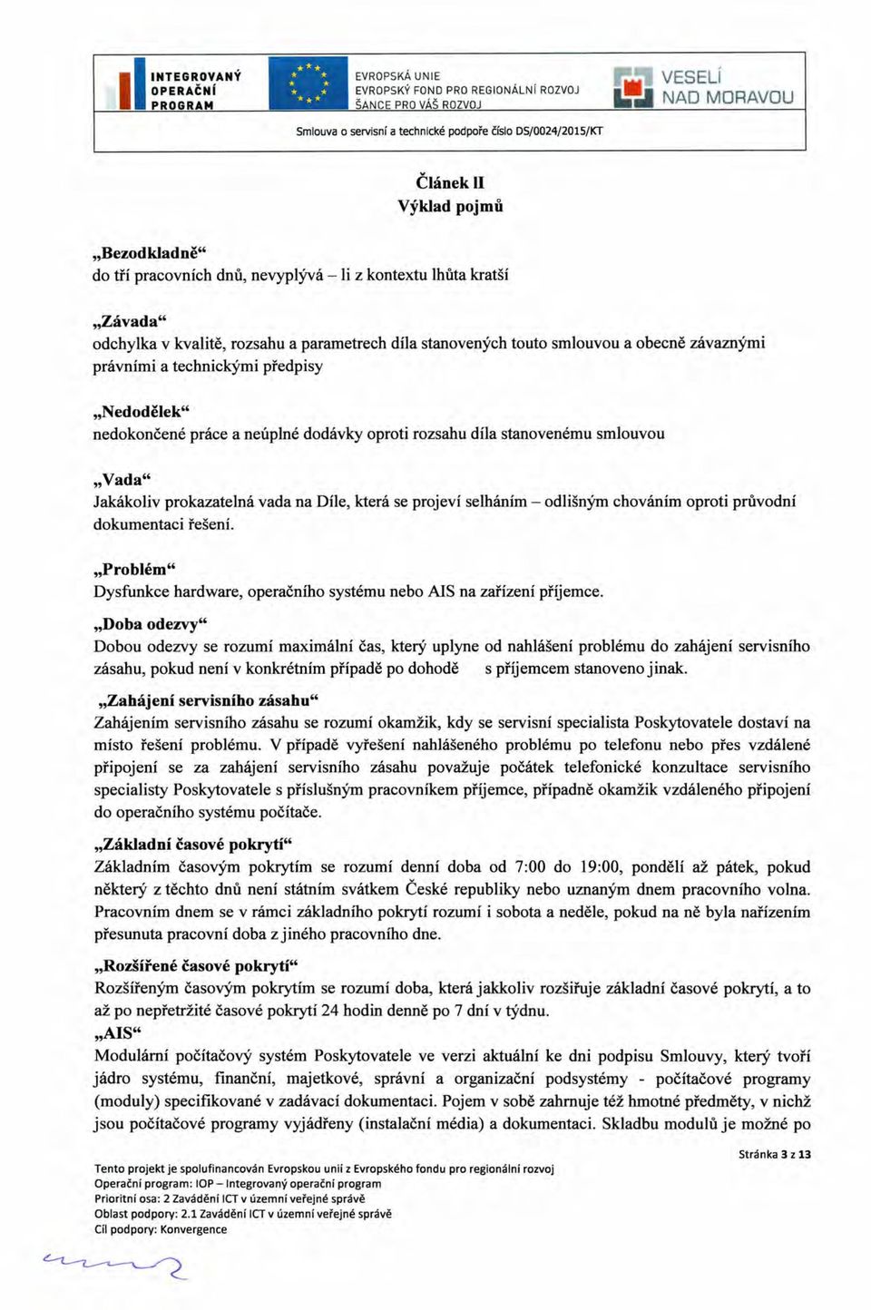 stanovených touto smlouvou a obecně závaznými právními a technickými předpisy "Nedodělek" nedokončené práce a neúplné dodávky oproti rozsahu díla stanovenému smlouvou "Vada" Jakákoliv prokazatelná