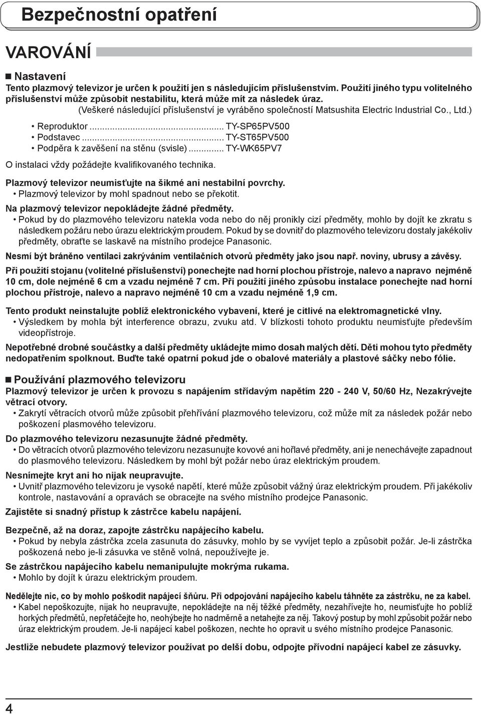 , Ltd.) Reproduktor... TY-SP65PV500 Podstavec... TY-ST65PV500 Podpěra k zavěšení na stěnu (svisle)... TY-WK65PV7 O instalaci vždy požádejte kvalifikovaného technika.