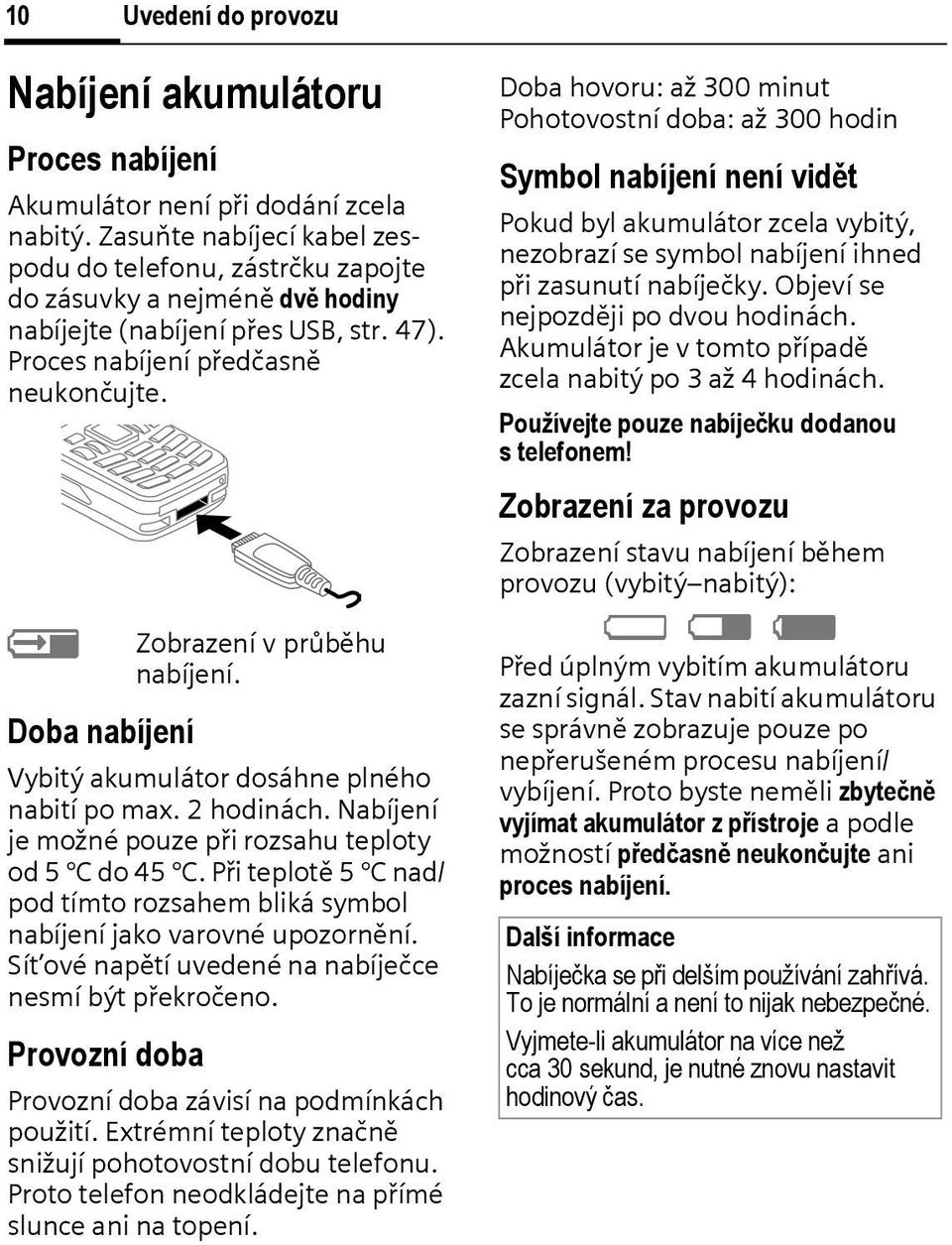 à Doba nabíjení Zobrazení v průběhu nabíjení. Vybitý akumulátor dosáhne plného nabití po max. 2 hodinách. Nabíjení je možné pouze při rozsahu teploty od 5 C do 45 C.
