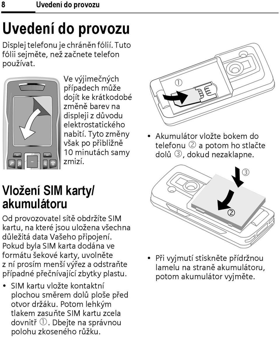 Vložení SIM karty/ akumulátoru Od provozovatel sítě obdržíte SIM kartu, na které jsou uložena všechna důležitá data Vašeho připojení.