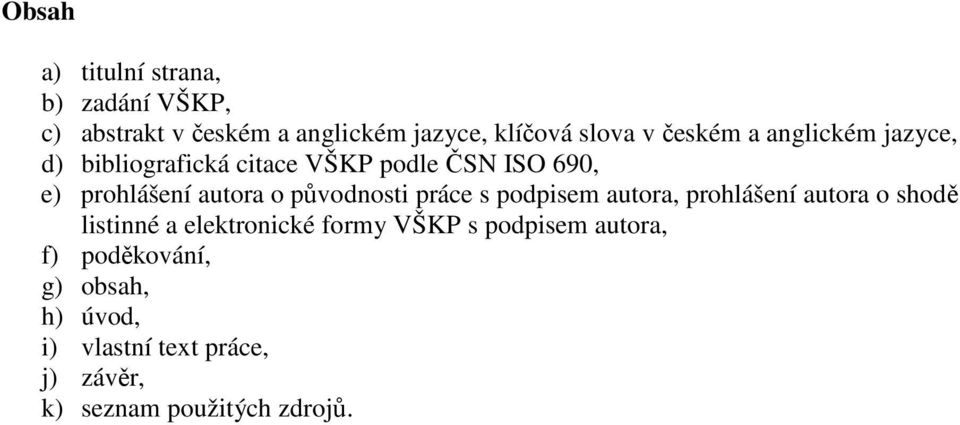 původnosti práce s podpisem autora, prohlášení autora o shodě listinné a elektronické formy VŠKP s