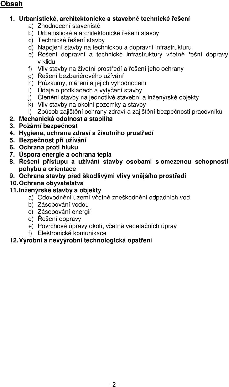 dopravní infrastrukturu e) Řešení dopravní a technické infrastruktury včetně řešní dopravy v klidu f) Vliv stavby na životní prostředí a řešení jeho ochrany g) Řešení bezbariérového užívání h)