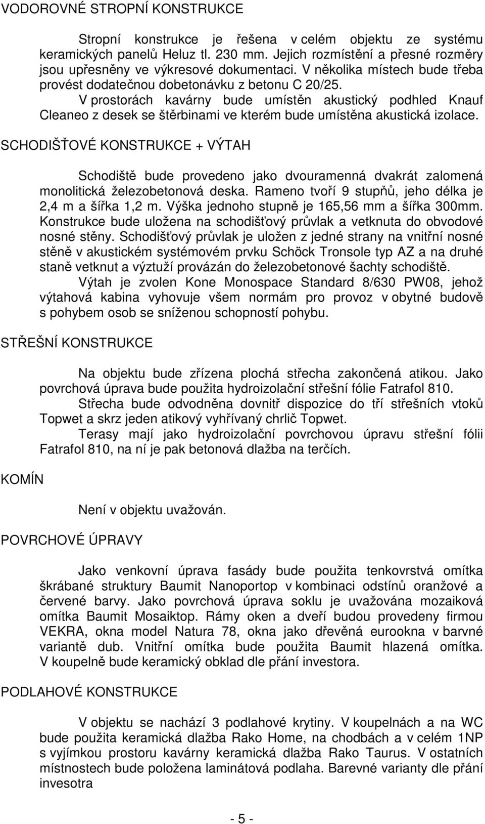 V prostorách kavárny bude umístěn akustický podhled Knauf Cleaneo z desek se štěrbinami ve kterém bude umístěna akustická izolace.