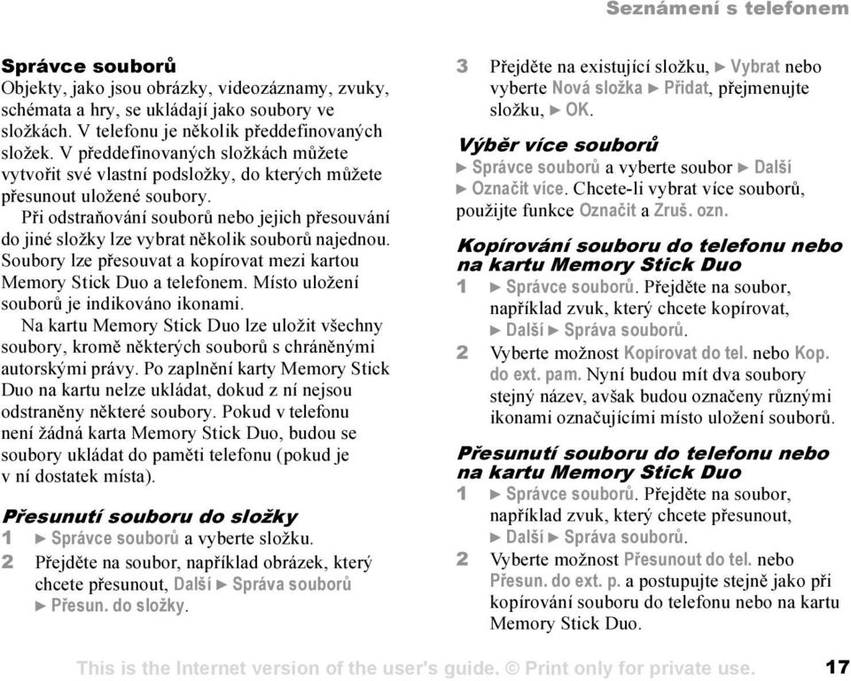 Při odstraňování souborů nebo jejich přesouvání do jiné složky lze vybrat několik souborů najednou. Soubory lze přesouvat a kopírovat mezi kartou Memory Stick Duo a telefonem.