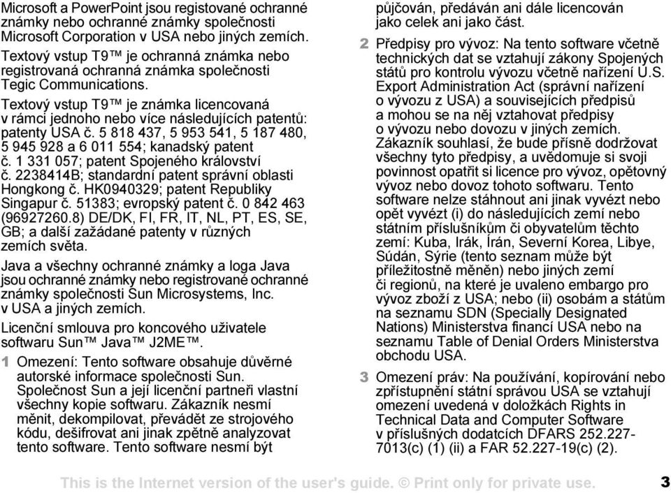 Textový vstup T9 je známka licencovaná v rámci jednoho nebo více následujících patentů: patenty USA č. 5 818 437, 5 953 541, 5 187 480, 5 945 928 a 6 011 554; kanadský patent č.