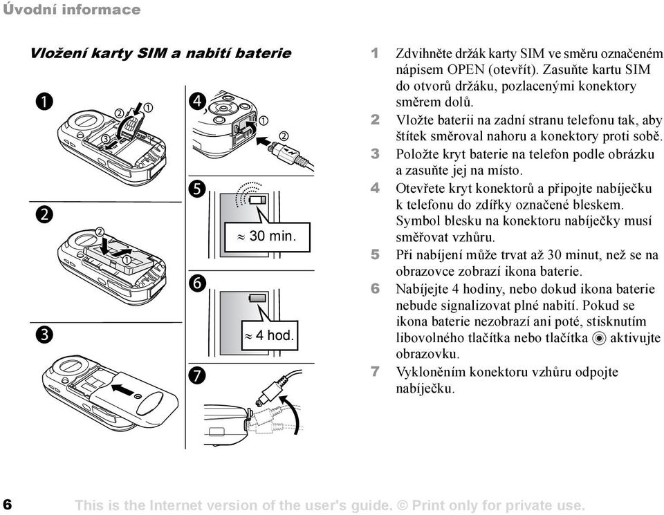 4 Otevřete kryt konektorů a připojte nabíječku k telefonu do zdířky označené bleskem. Symbol blesku na konektoru nabíječky musí směřovat vzhůru.