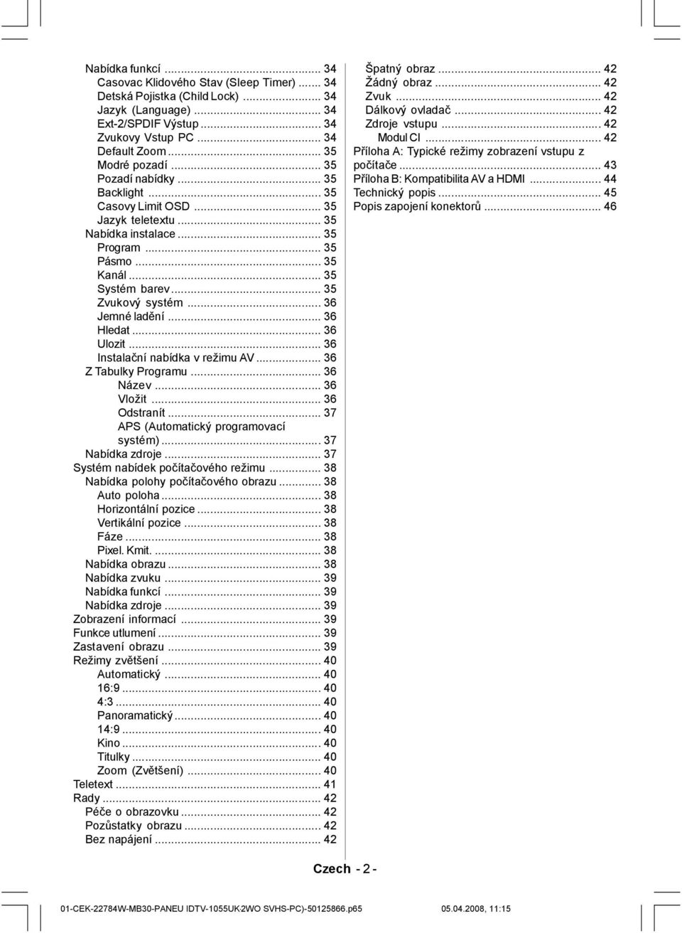 .. 35 Zvukový systém... 36 Jemné ladění... 36 Hledat... 36 Ulozit... 36 Instalační nabídka v režimu AV... 36 Z Tabulky Programu... 36 Název... 36 Vložit... 36 Odstranít.