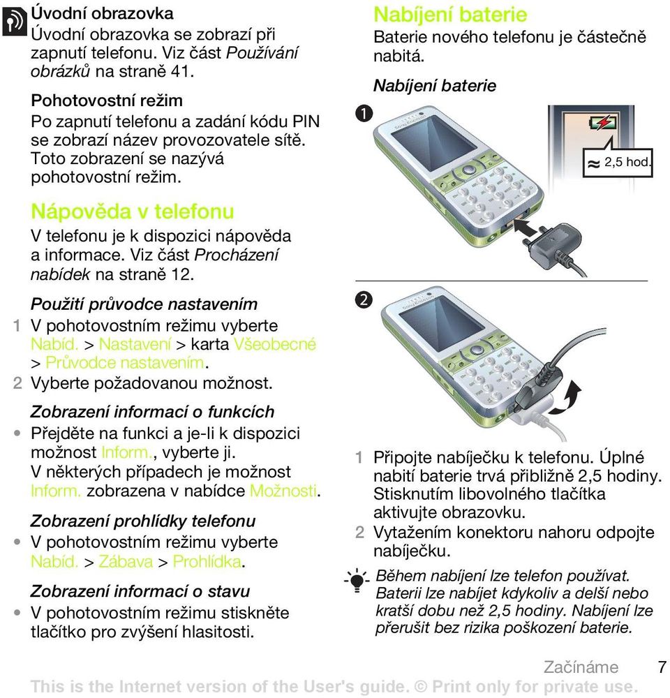 Nabíjení baterie 2,5 hod. Nápověda v telefonu V telefonu je k dispozici nápověda a informace. Viz část Procházení nabídek na straně 12. Použití průvodce nastavením Nabíd.