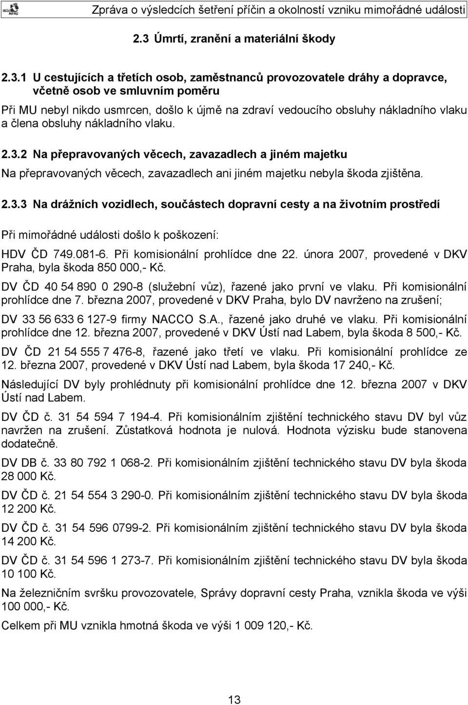 2 Na přepravovaných věcech, zavazadlech a jiném majetku Na přepravovaných věcech, zavazadlech ani jiném majetku nebyla škoda zjištěna. 2.3.