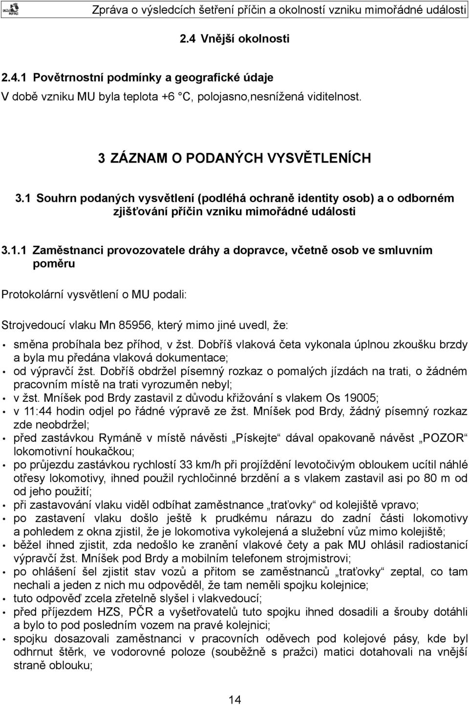 Protokolární vysvětlení o MU podali: Strojvedoucí vlaku Mn 85956, který mimo jiné uvedl, že: směna probíhala bez příhod, v žst.