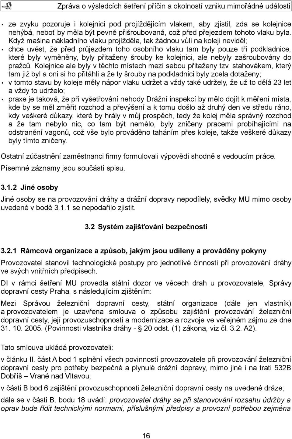 šrouby ke kolejnici, ale nebyly zašroubovány do pražců. Kolejnice ale byly v těchto místech mezi sebou přitaženy tzv.