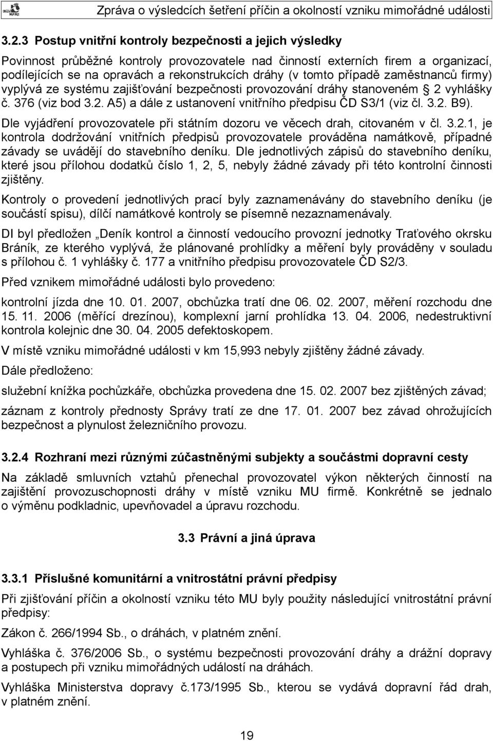 Dle vyjádření provozovatele při státním dozoru ve věcech drah, citovaném v čl. 3.2.