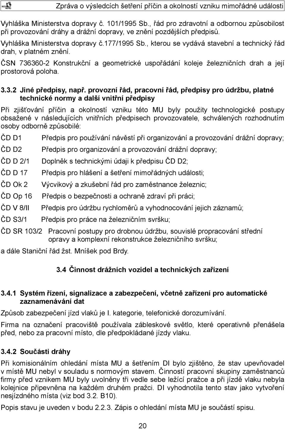 provozní řád, pracovní řád, předpisy pro údržbu, platné technické normy a další vnitřní předpisy Při zjišťování příčin a okolností vzniku této MU byly použity technologické postupy obsažené v