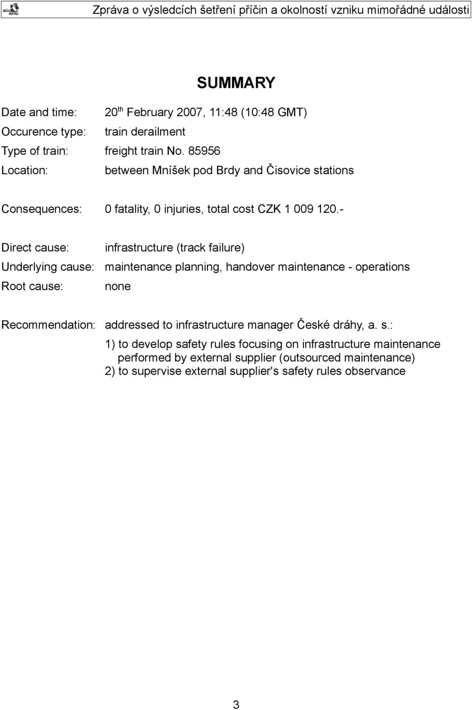 - Direct cause: infrastructure (track failure) Underlying cause: maintenance planning, handover maintenance - operations Root cause: none Recommendation: