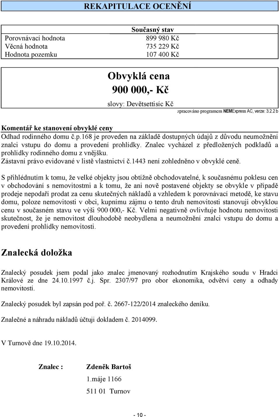 Znalec vycházel z předložených podkladů a prohlídky rodinného domu z vnějšku. Zástavní právo evidované v listě vlastnictví č.1443 není zohledněno v obvyklé ceně.