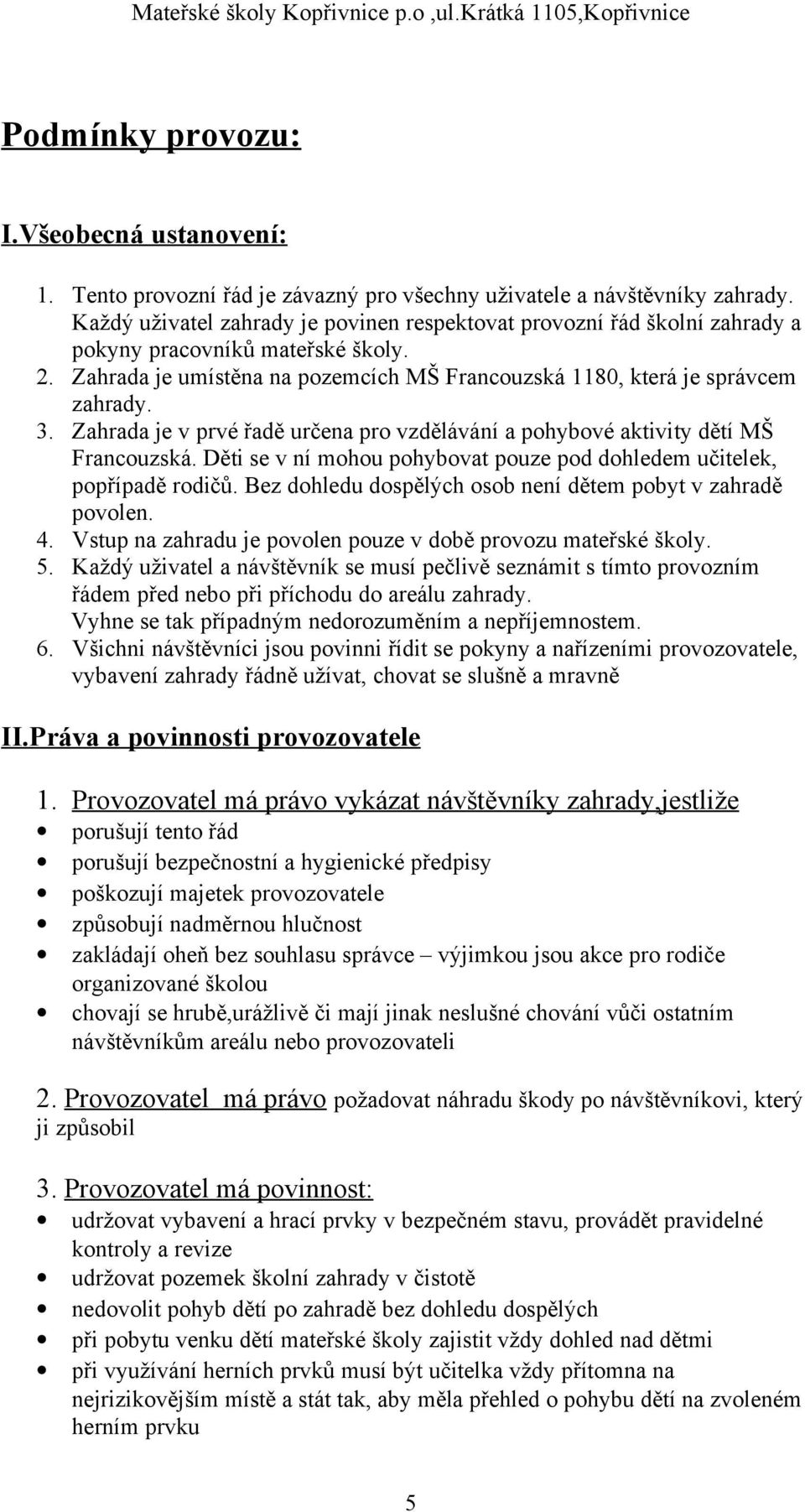 Zahrada je v prvé řadě určena pro vzdělávání a pohybové aktivity dětí MŠ Francouzská. Děti se v ní mohou pohybovat pouze pod dohledem učitelek, popřípadě rodičů.