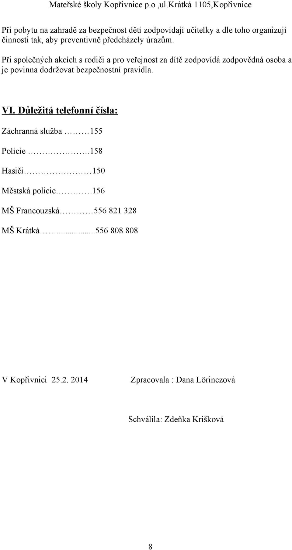 Při společných akcích s rodiči a pro veřejnost za dítě zodpovídá zodpovědná osoba a je povinna dodržovat bezpečnostní