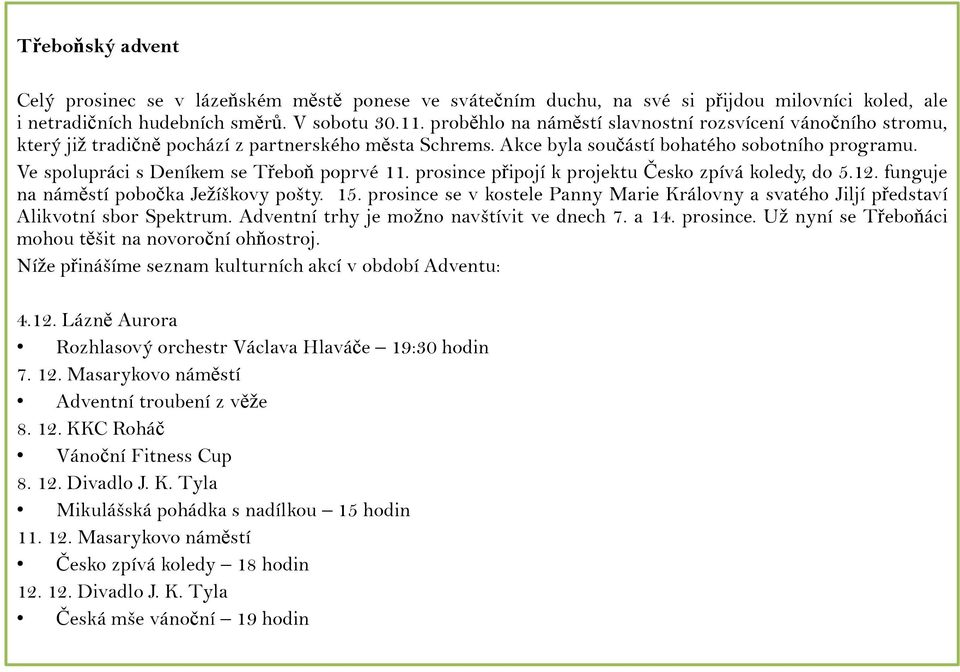 Ve spolupráci s Deníkem se Třeboň poprvé 11. prosince připojí k projektu Česko zpívá koledy, do 5.12. funguje na náměstí pobočka Ježíškovy pošty. 15.