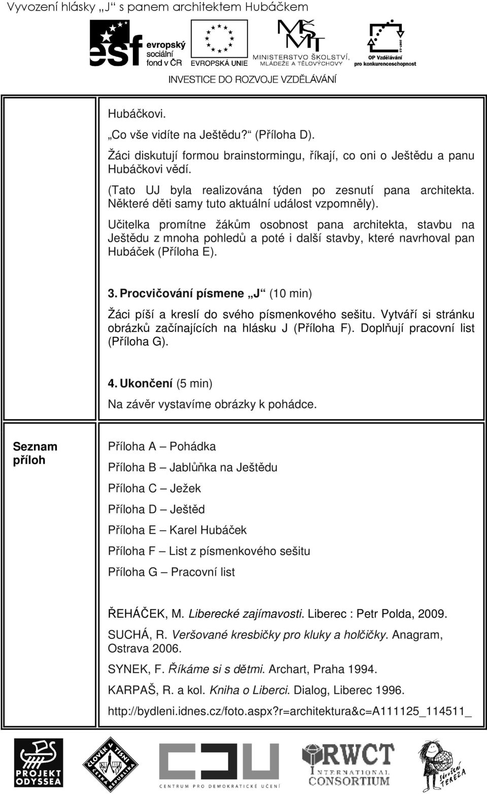 Učitelka promítne žákům osobnost pana architekta, stavbu na Ještědu z mnoha pohledů a poté i další stavby, které navrhoval pan Hubáček (Příloha E). 3.