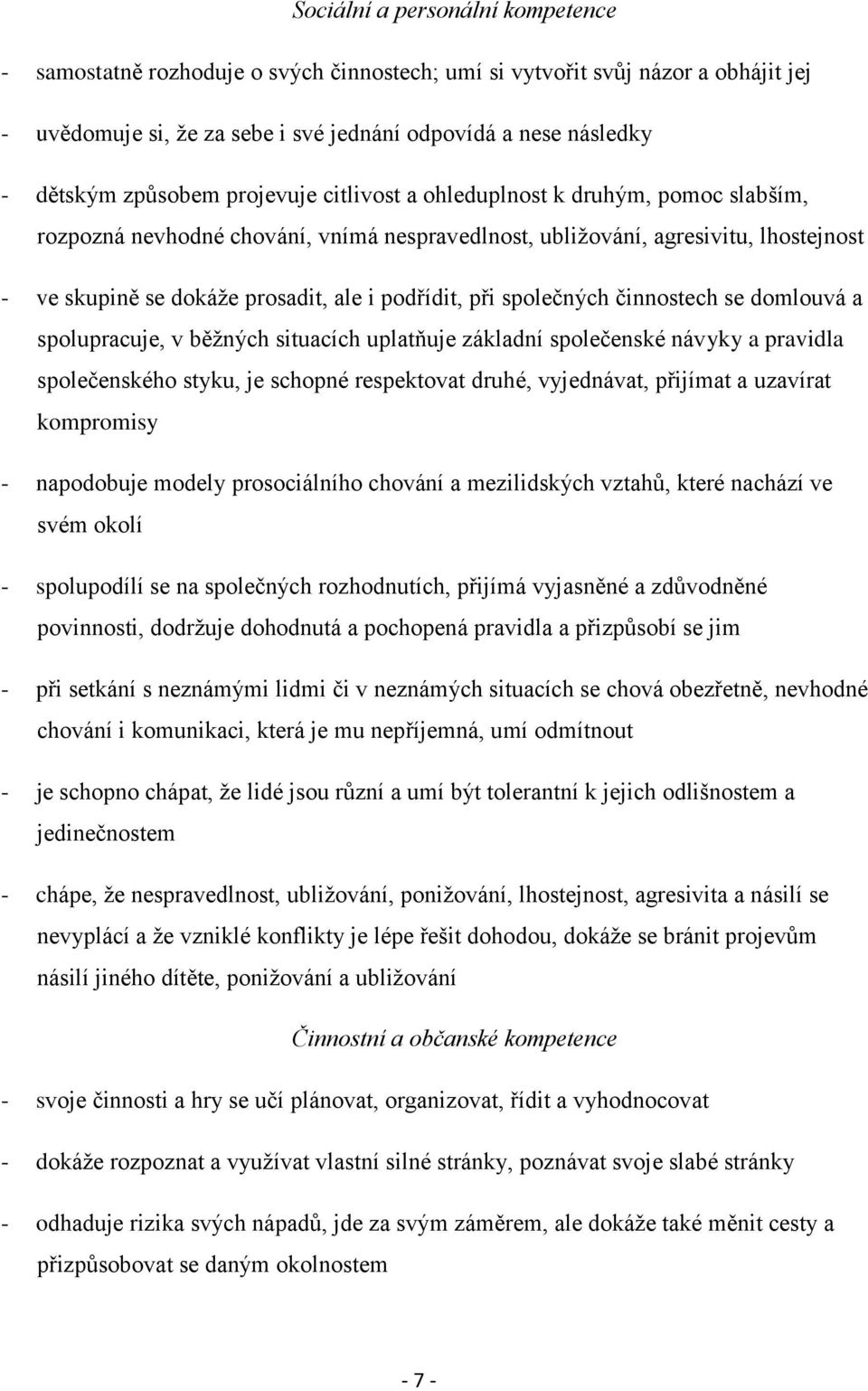 podřídit, při společných činnostech se domlouvá a spolupracuje, v běžných situacích uplatňuje základní společenské návyky a pravidla společenského styku, je schopné respektovat druhé, vyjednávat,