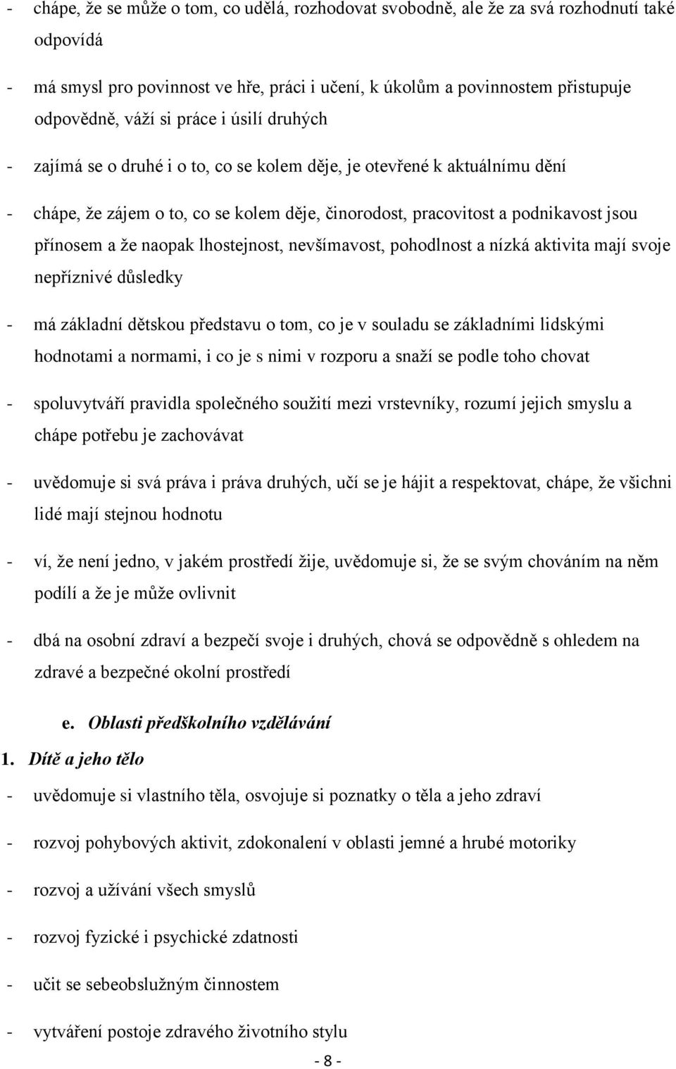 naopak lhostejnost, nevšímavost, pohodlnost a nízká aktivita mají svoje nepříznivé důsledky - má základní dětskou představu o tom, co je v souladu se základními lidskými hodnotami a normami, i co je