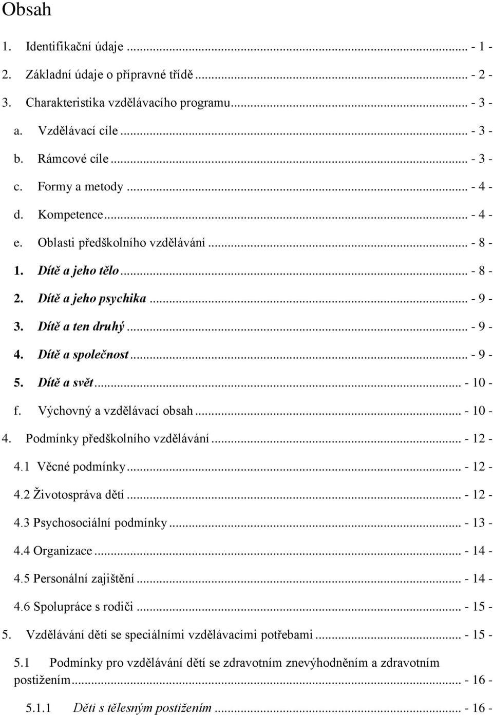 Dítě a svět... - 10 - f. Výchovný a vzdělávací obsah... - 10-4. Podmínky předškolního vzdělávání... - 12-4.1 Věcné podmínky... - 12-4.2 Životospráva dětí... - 12-4.3 Psychosociální podmínky... - 13-4.