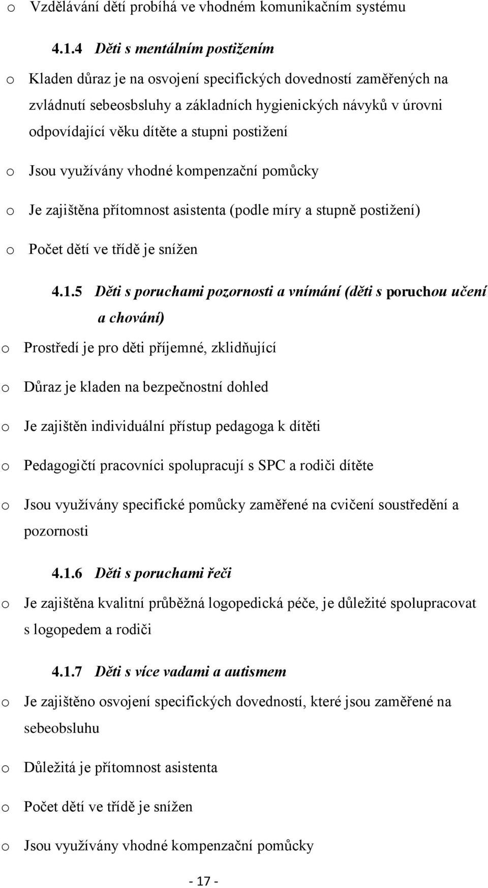 postižení o Jsou využívány vhodné kompenzační pomůcky o Je zajištěna přítomnost asistenta (podle míry a stupně postižení) o Počet dětí ve třídě je snížen 4.1.