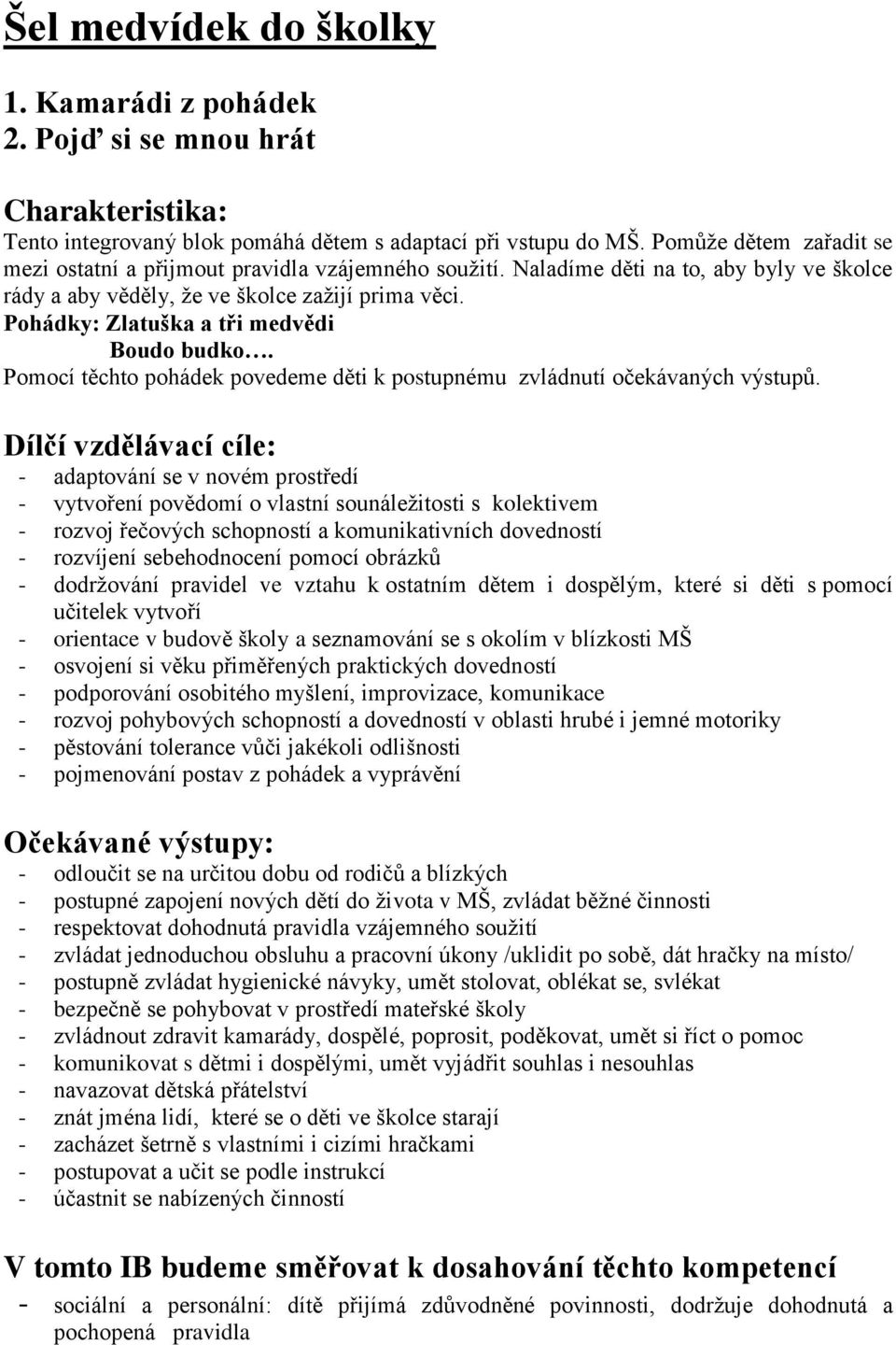 Pohádky: Zlatuška a tři medvědi Boudo budko. Pomocí těchto pohádek povedeme děti k postupnému zvládnutí očekávaných výstupů.