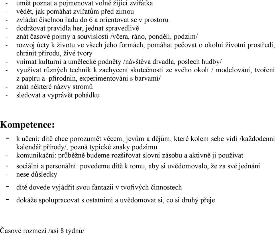 umělecké podněty /návštěva divadla, poslech hudby/ - využívat různých technik k zachycení skutečností ze svého okolí / modelování, tvoření z papíru a přírodnin, experimentování s barvami/ - znát