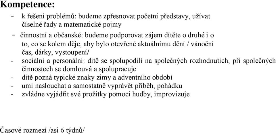 personální: dítě se spolupodílí na společných rozhodnutích, při společných činnostech se domlouvá a spolupracuje - dítě pozná typické znaky zimy a