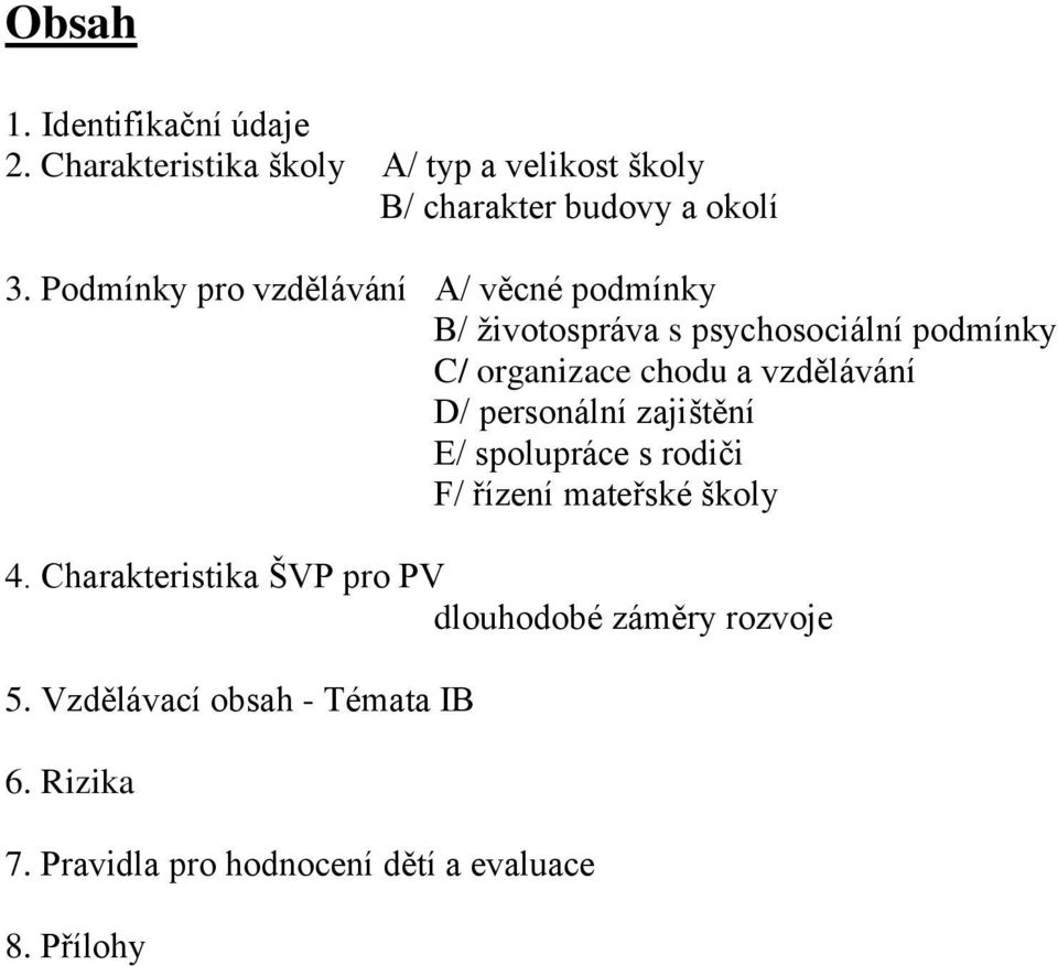 vzdělávání D/ personální zajištění E/ spolupráce s rodiči F/ řízení mateřské školy 4.