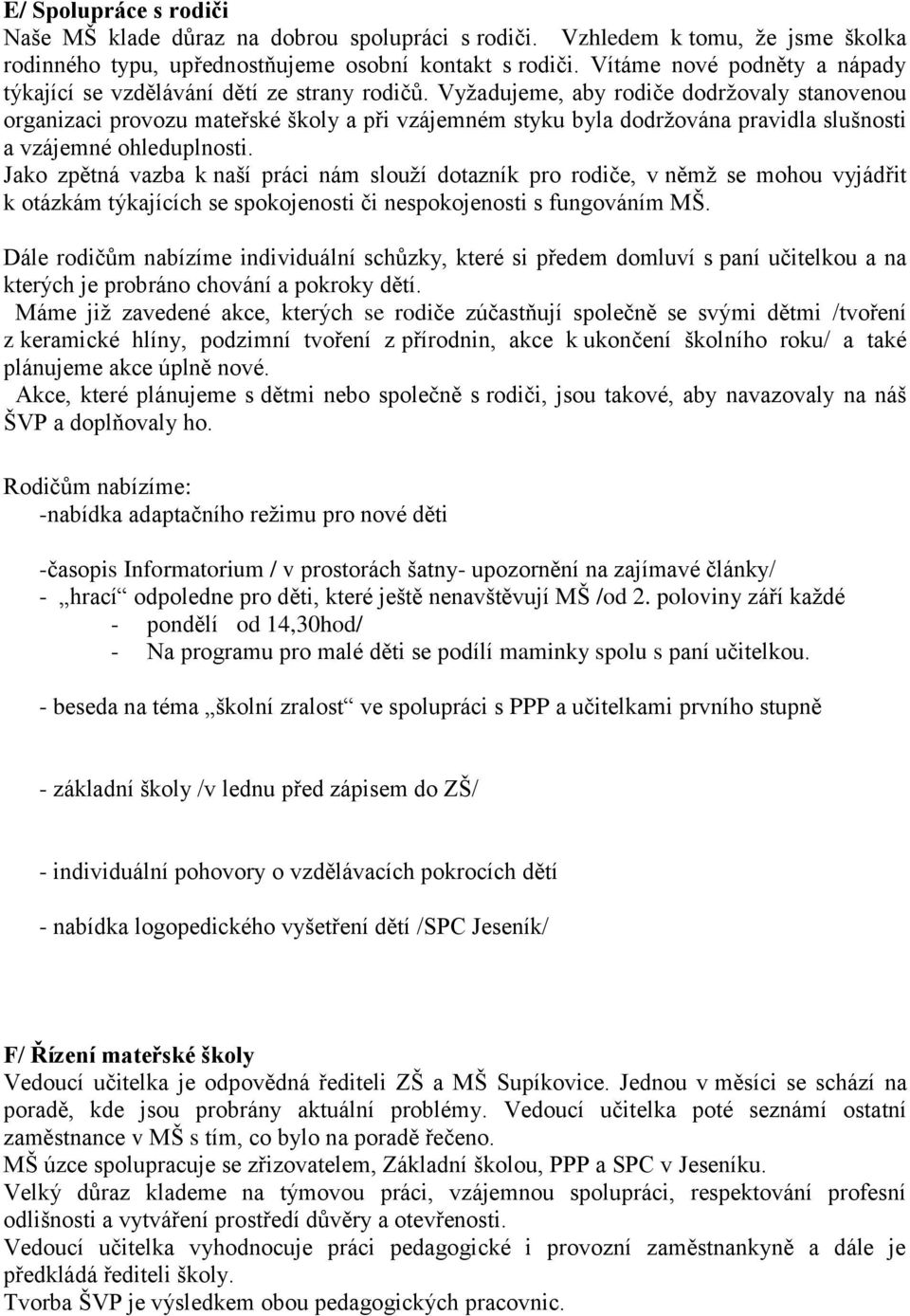 Vyžadujeme, aby rodiče dodržovaly stanovenou organizaci provozu mateřské školy a při vzájemném styku byla dodržována pravidla slušnosti a vzájemné ohleduplnosti.