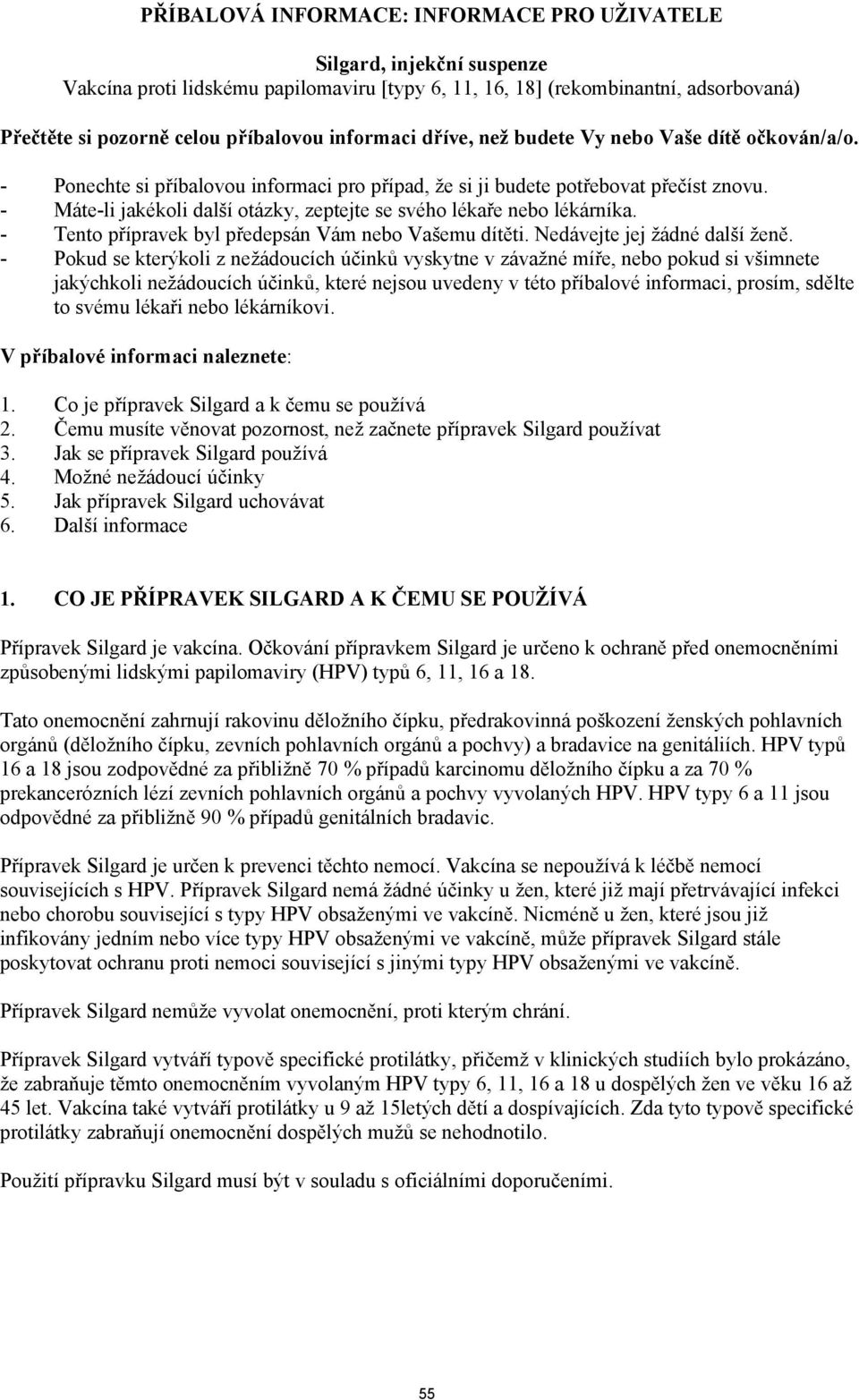 - Máte-li jakékoli další otázky, zeptejte se svého lékaře nebo lékárníka. - Tento přípravek byl předepsán Vám nebo Vašemu dítěti. Nedávejte jej žádné další ženě.