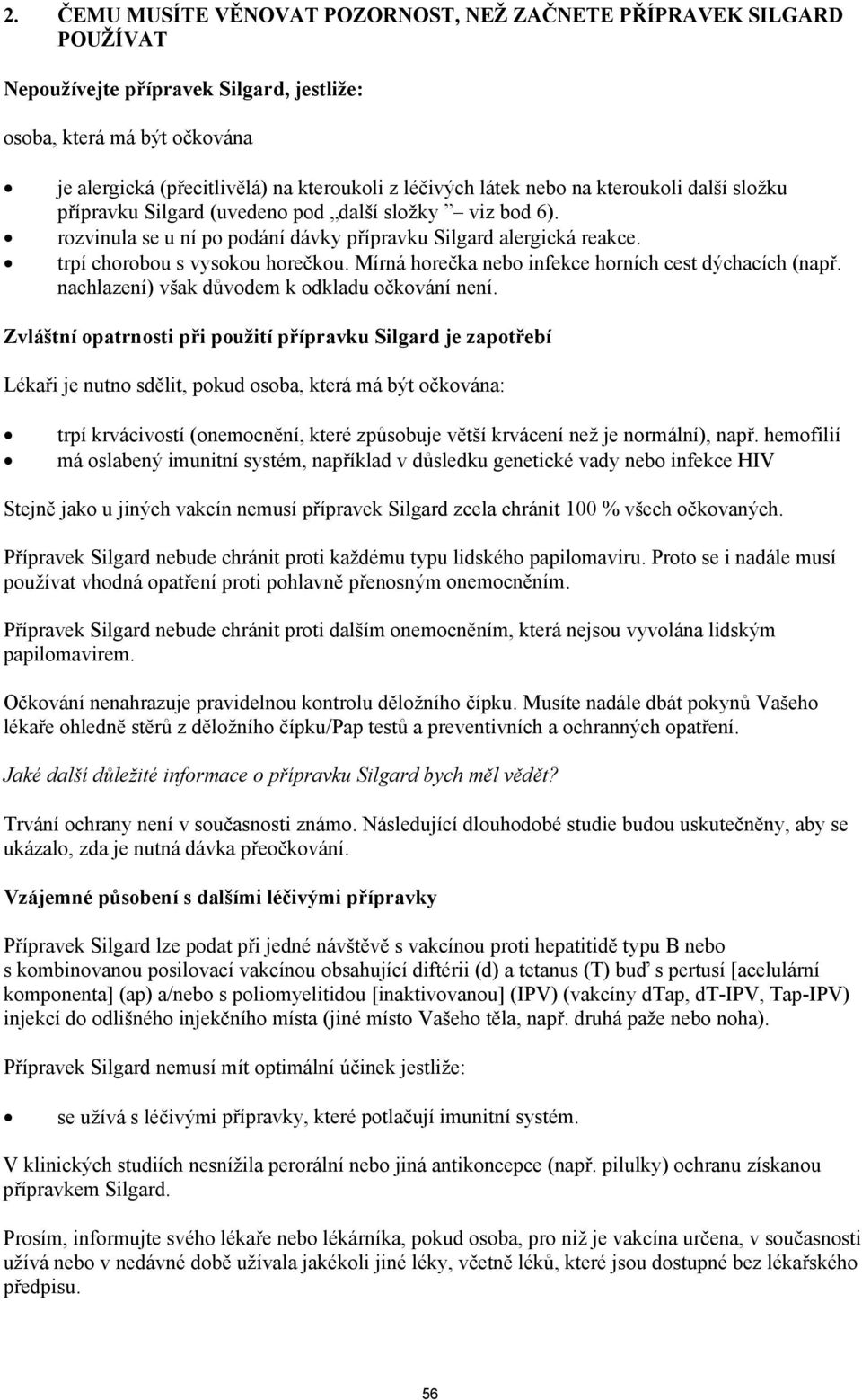 Mírná horečka nebo infekce horních cest dýchacích (např. nachlazení) však důvodem k odkladu očkování není.