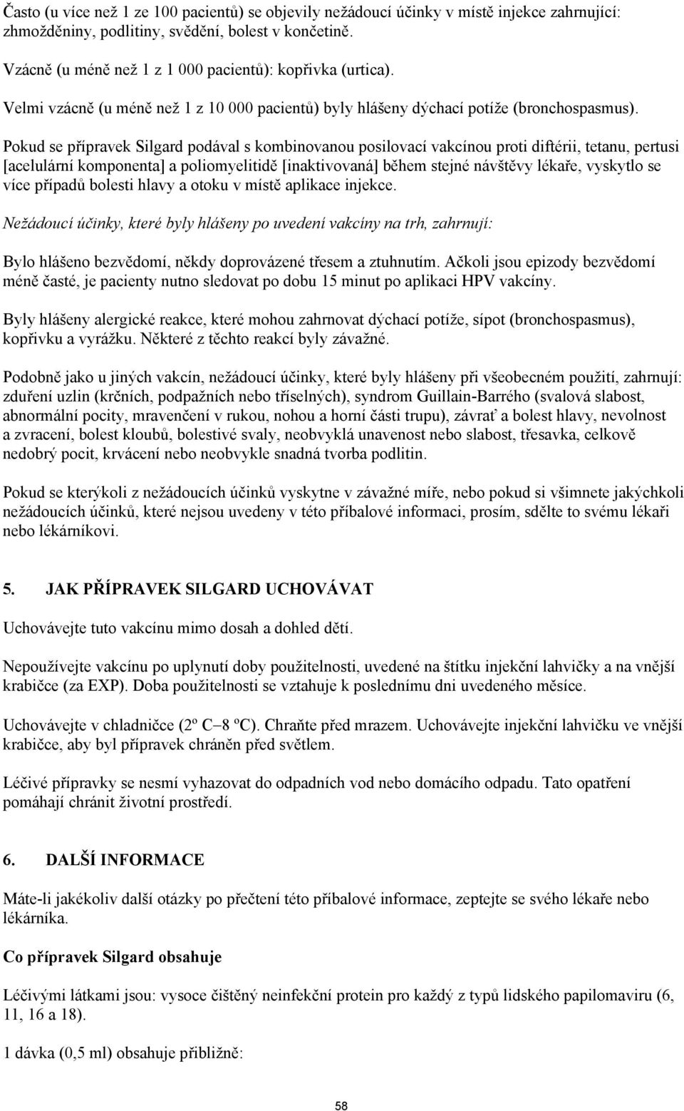 Pokud se přípravek Silgard podával s kombinovanou posilovací vakcínou proti diftérii, tetanu, pertusi [acelulární komponenta] a poliomyelitidě [inaktivovaná] během stejné návštěvy lékaře, vyskytlo se