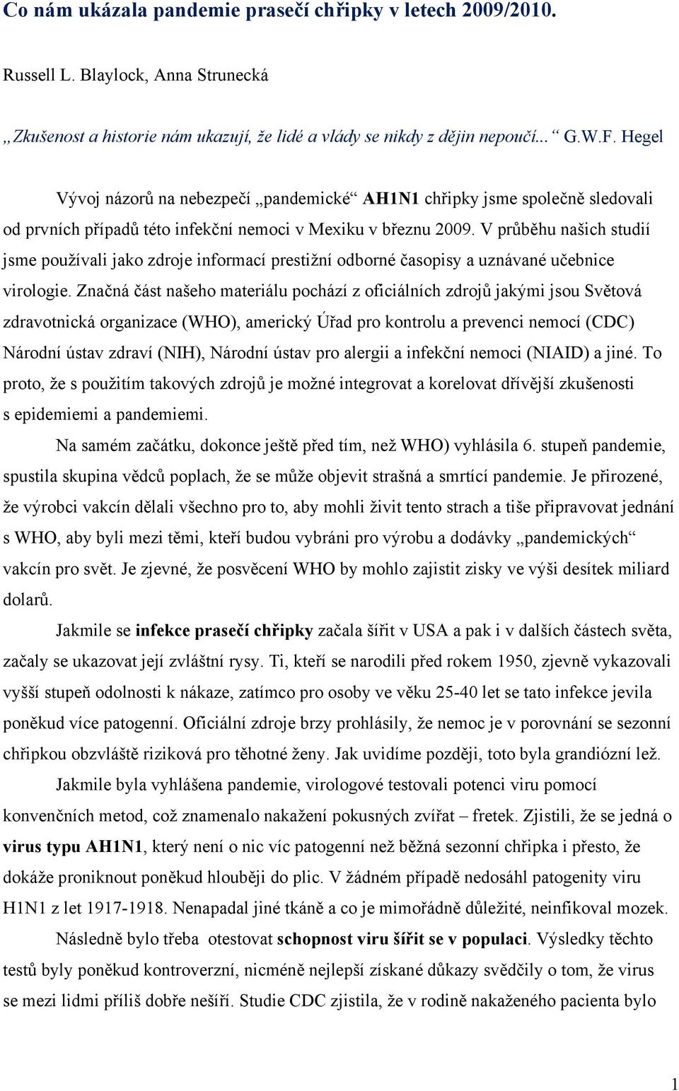 V průběhu našich studií jsme používali jako zdroje informací prestižní odborné časopisy a uznávané učebnice virologie.