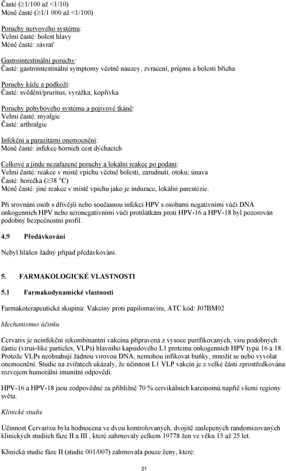 Infekční a parazitární onemocnění: Méně časté: infekce horních cest dýchacích Celkové a jinde nezařazené poruchy a lokální reakce po podání: Velmi časté: reakce v místě vpichu včetně bolesti,