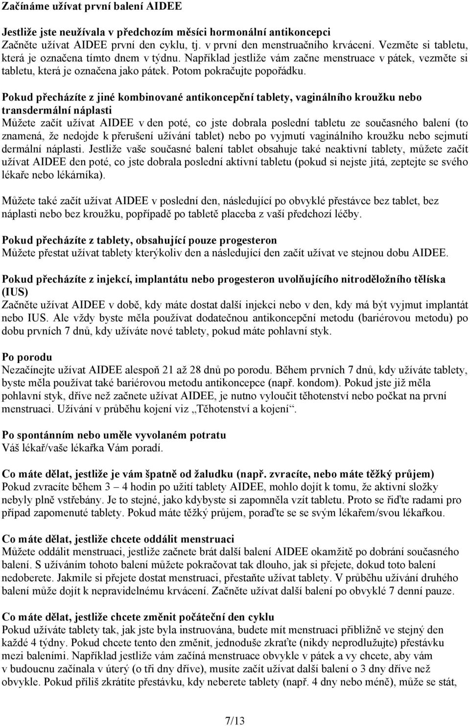 Pokud přecházíte z jiné kombinované antikoncepční tablety, vaginálního kroužku nebo transdermální náplasti Můžete začít užívat AIDEE v den poté, co jste dobrala poslední tabletu ze současného balení