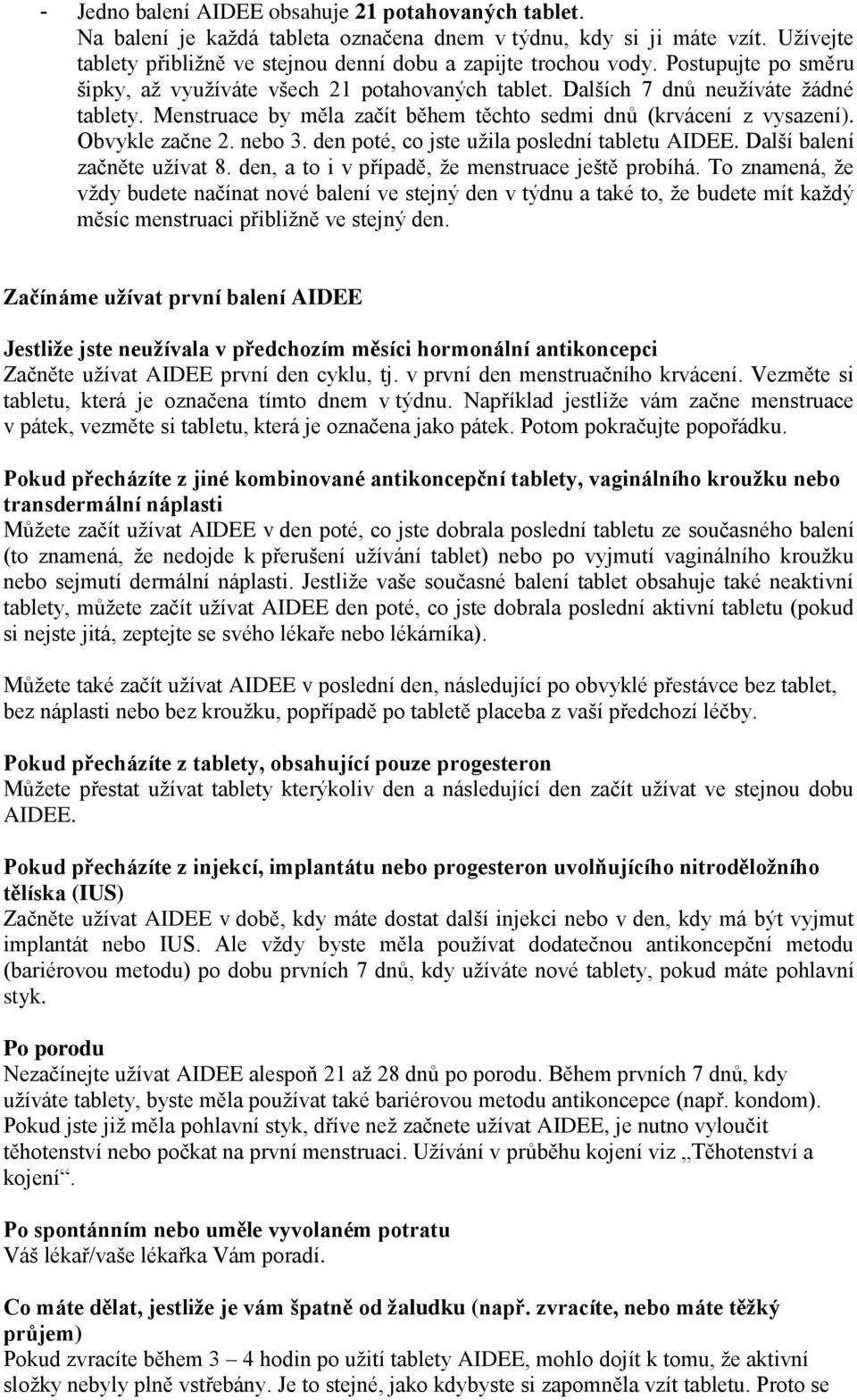 nebo 3. den poté, co jste užila poslední tabletu AIDEE. Další balení začněte užívat 8. den, a to i v případě, že menstruace ještě probíhá.