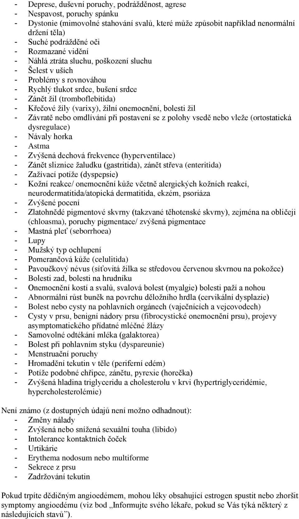 onemocnění, bolesti žil - Závratě nebo omdlívání při postavení se z polohy vsedě nebo vleže (ortostatická dysregulace) - Návaly horka - Astma - Zvýšená dechová frekvence (hyperventilace) - Zánět