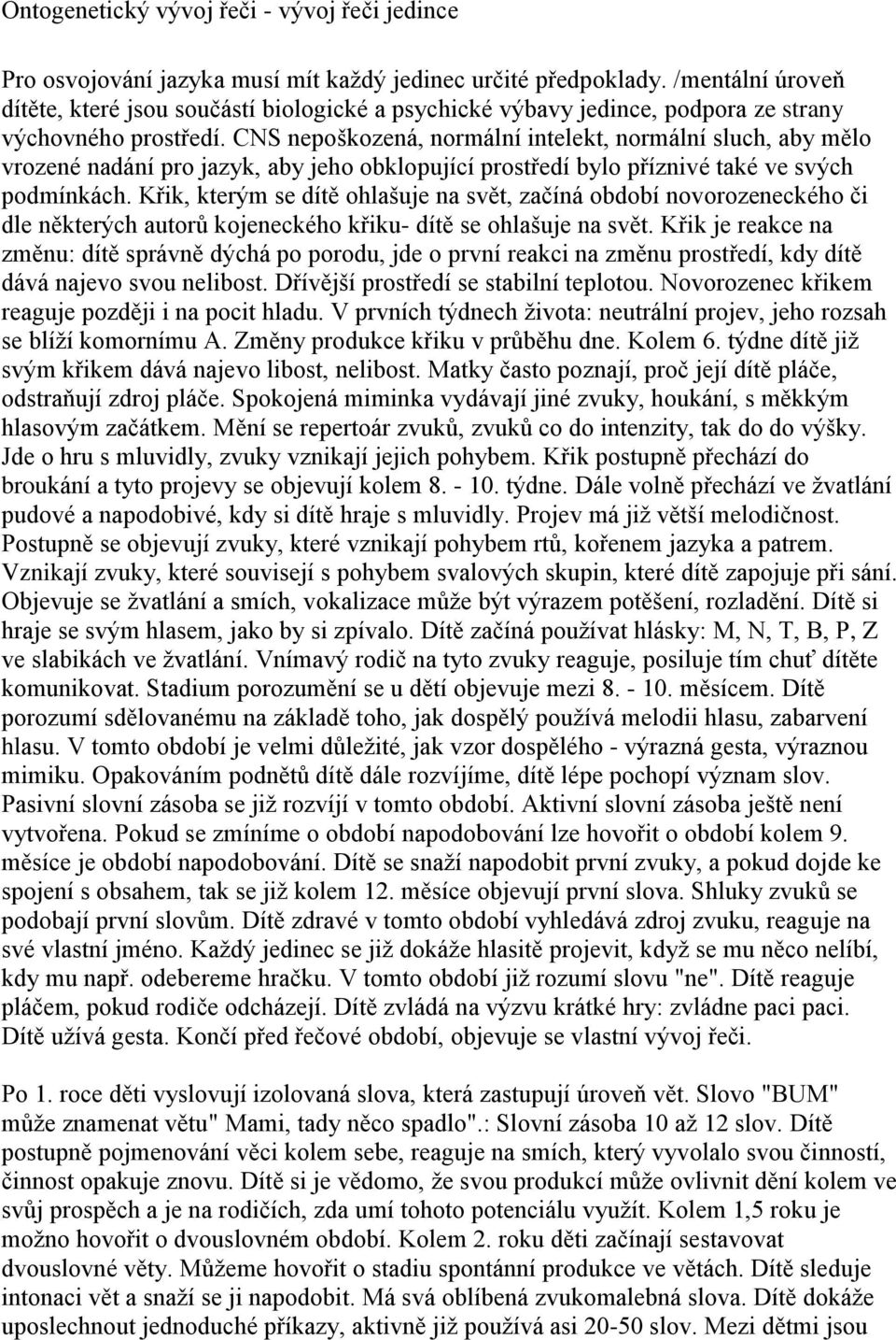 CNS nepoškozená, normální intelekt, normální sluch, aby mělo vrozené nadání pro jazyk, aby jeho obklopující prostředí bylo příznivé také ve svých podmínkách.