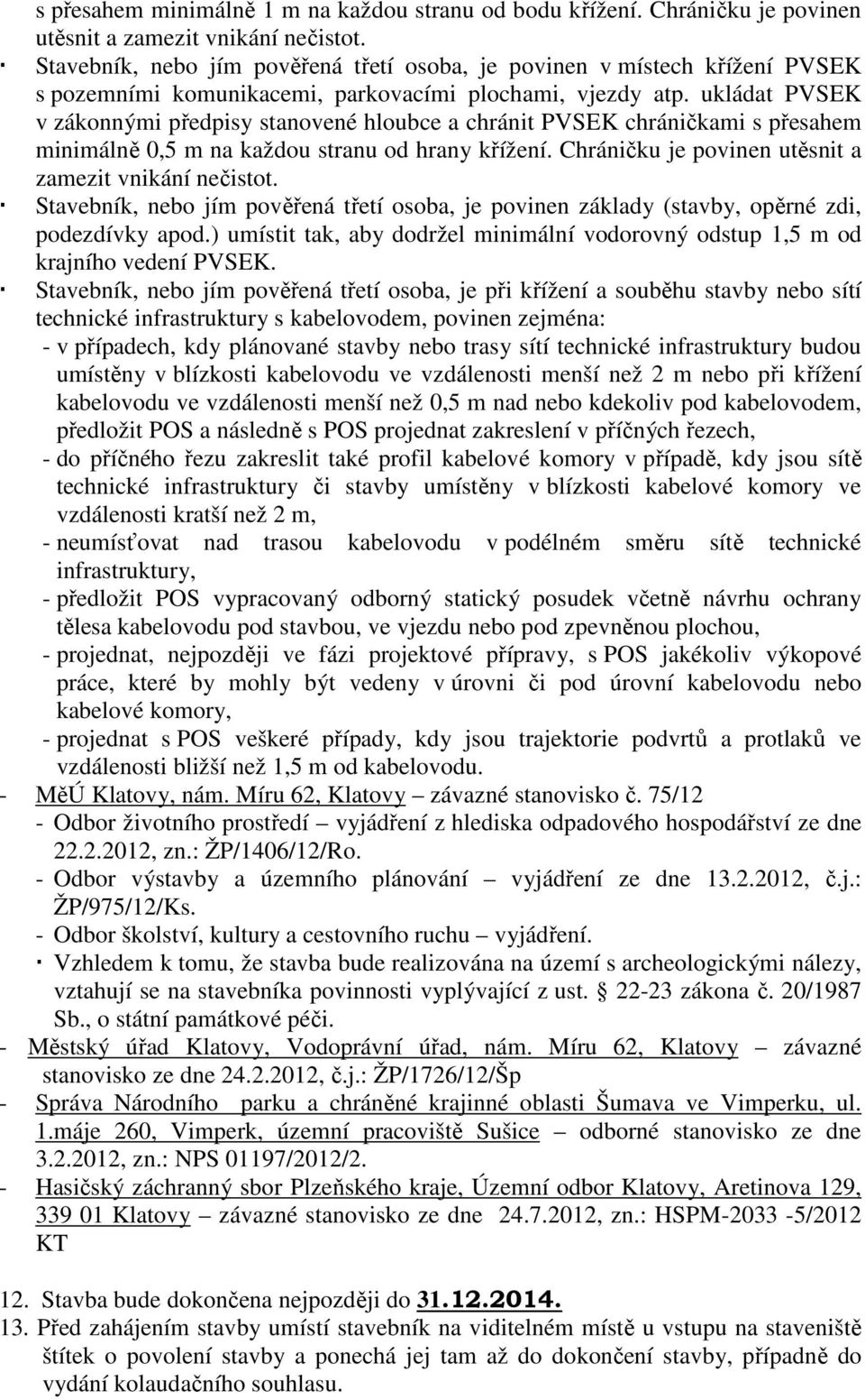 ukládat PVSEK v zákonnými předpisy stanovené hloubce a chránit PVSEK chráničkami s přesahem minimálně 0,5 m na každou stranu od hrany křížení. Chráničku je povinen utěsnit a zamezit vnikání nečistot.