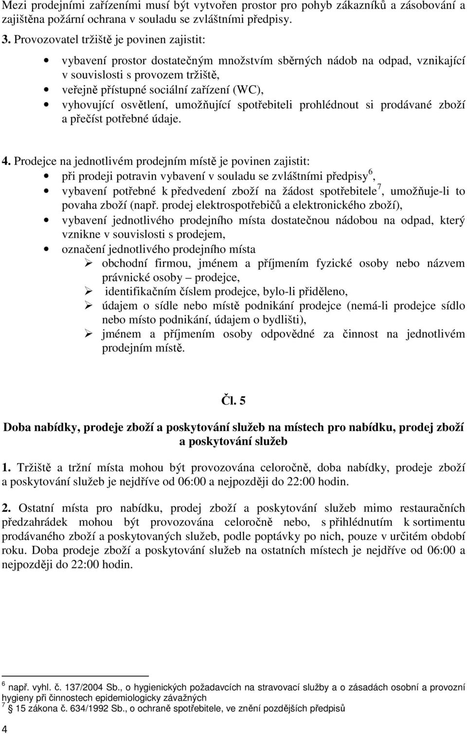 vyhovující osvětlení, umožňující spotřebiteli prohlédnout si prodávané zboží a přečíst potřebné údaje. 4.