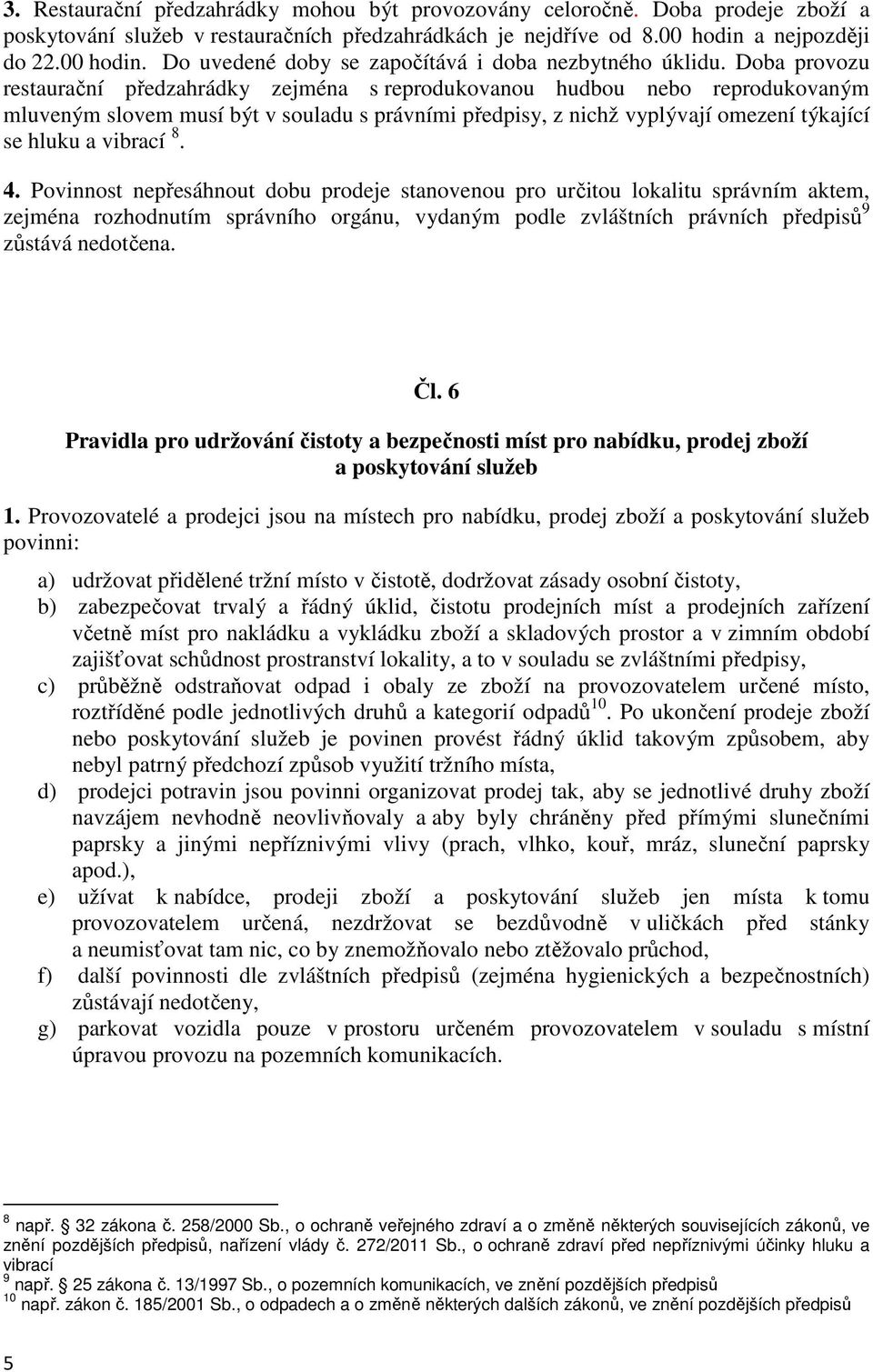 Doba provozu restaurační předzahrádky zejména s reprodukovanou hudbou nebo reprodukovaným mluveným slovem musí být v souladu s právními předpisy, z nichž vyplývají omezení týkající se hluku a vibrací