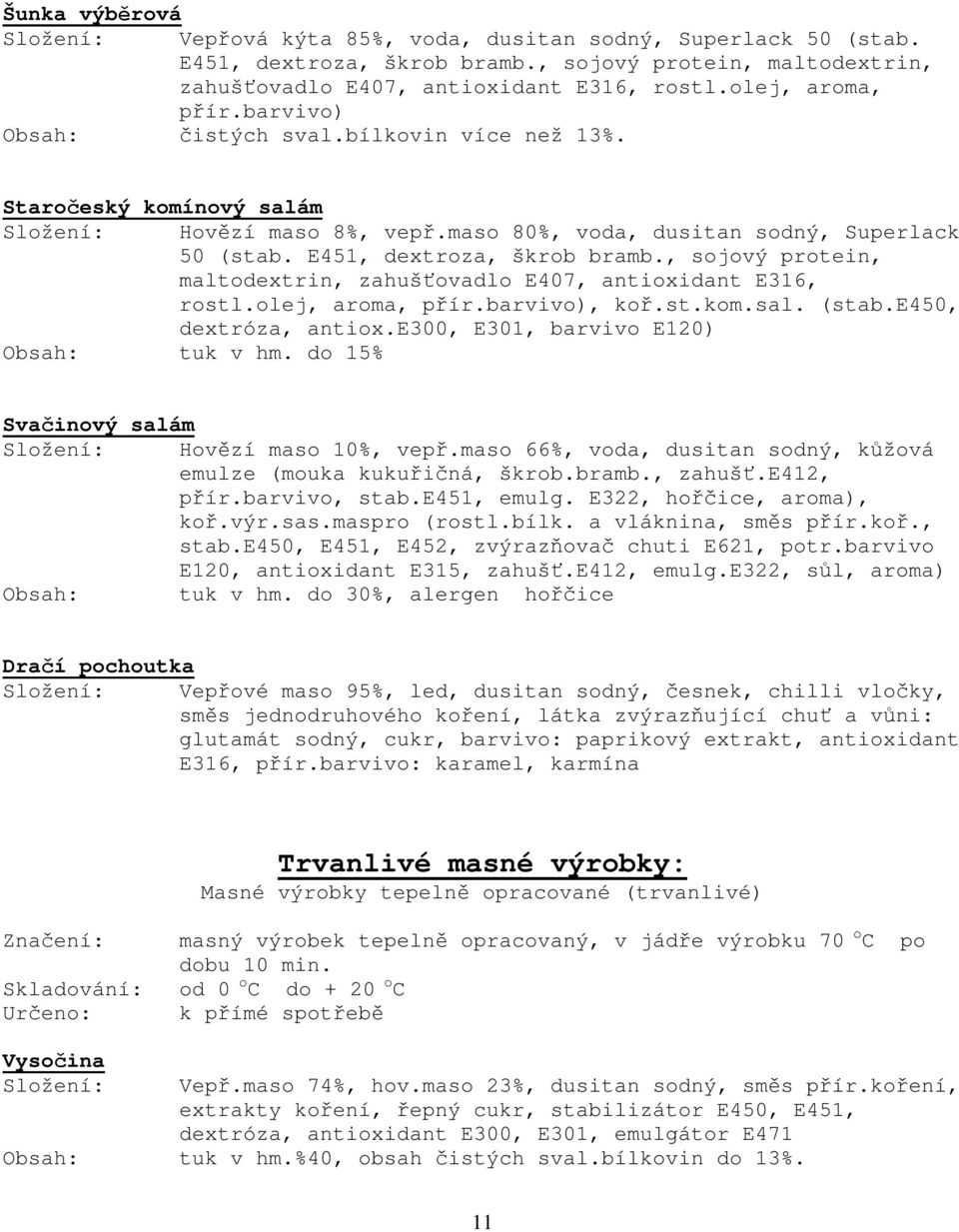 E451, dextroza, škrob bramb., sojový protein, maltodextrin, zahuš ovadlo E407, antioxidant E316, rostl.olej, aroma, p ír.barvivo), ko.st.kom.sal. (stab.e450, dextróza, antiox.