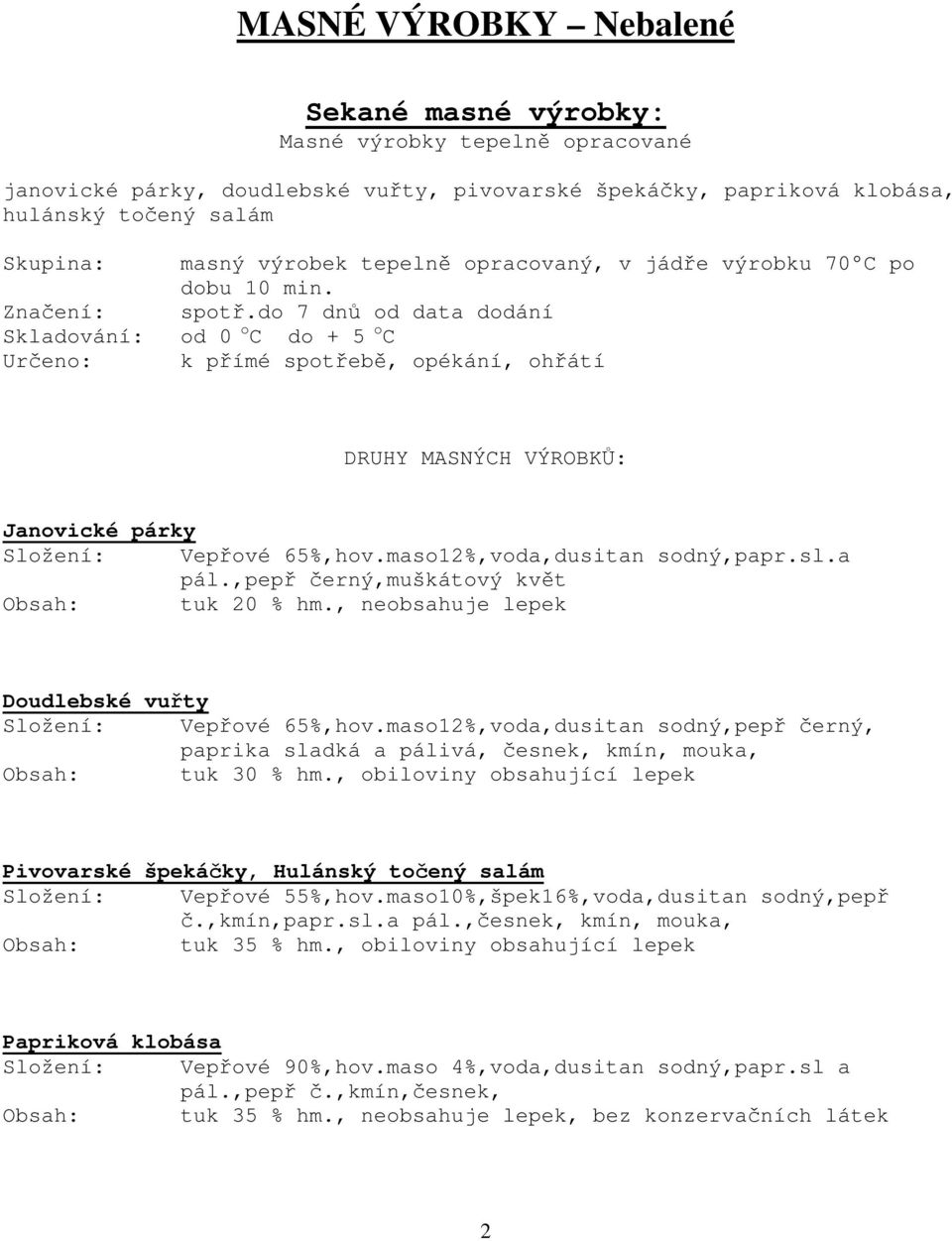 do 7 dn od data dodání Skladování: od 0 o C do + 5 o C Ur eno: k p ímé spot eb, opékání, oh átí DRUHY MASNÝCH VÝROBK : Janovické párky Složení: Vep ové 65%,hov.maso12%,voda,dusitan sodný,papr.sl.