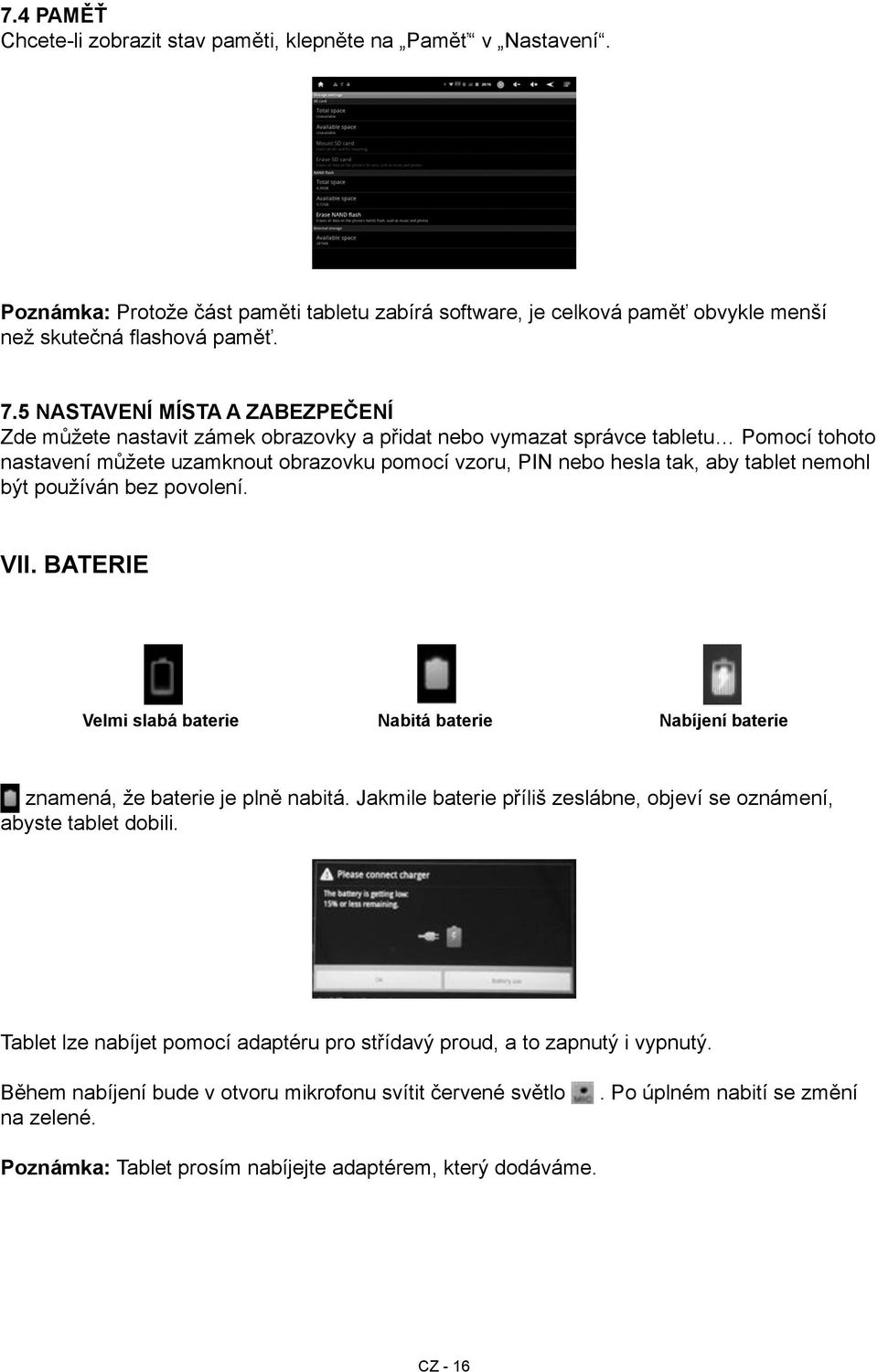 tablet nemohl být používán bez povolení. VII. Baterie Velmi slabá baterie Nabitá baterie Nabíjení baterie znamená, že baterie je plně nabitá.