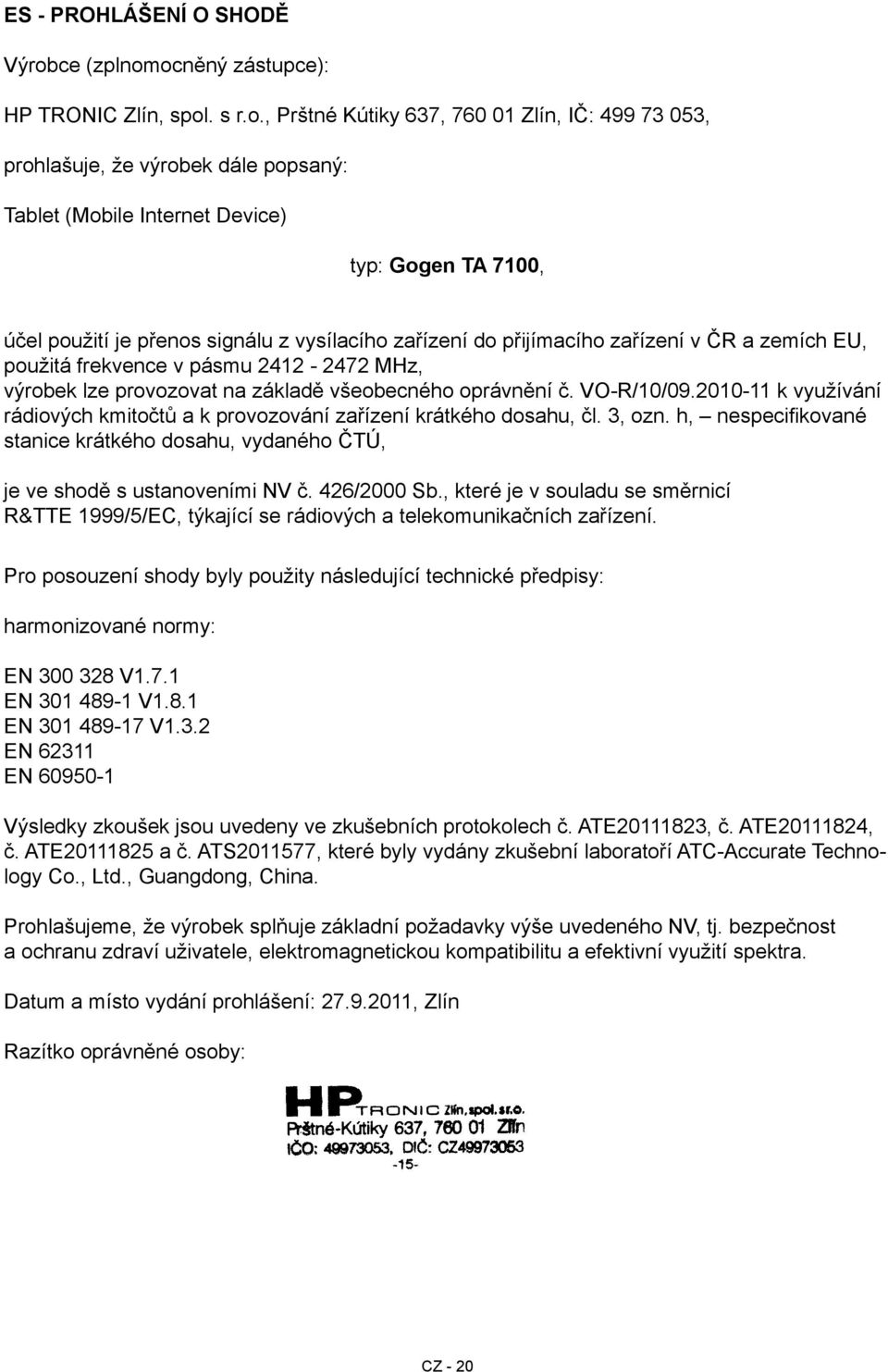 ocněný zástupce): HP TRONIC Zlín, spol. s r.o., Prštné Kútiky 637, 760 01 Zlín, IČ: 499 73 053, prohlašuje, že výrobek dále popsaný: Tablet (Mobile Internet Device) typ: Gogen TA 7100, účel použití