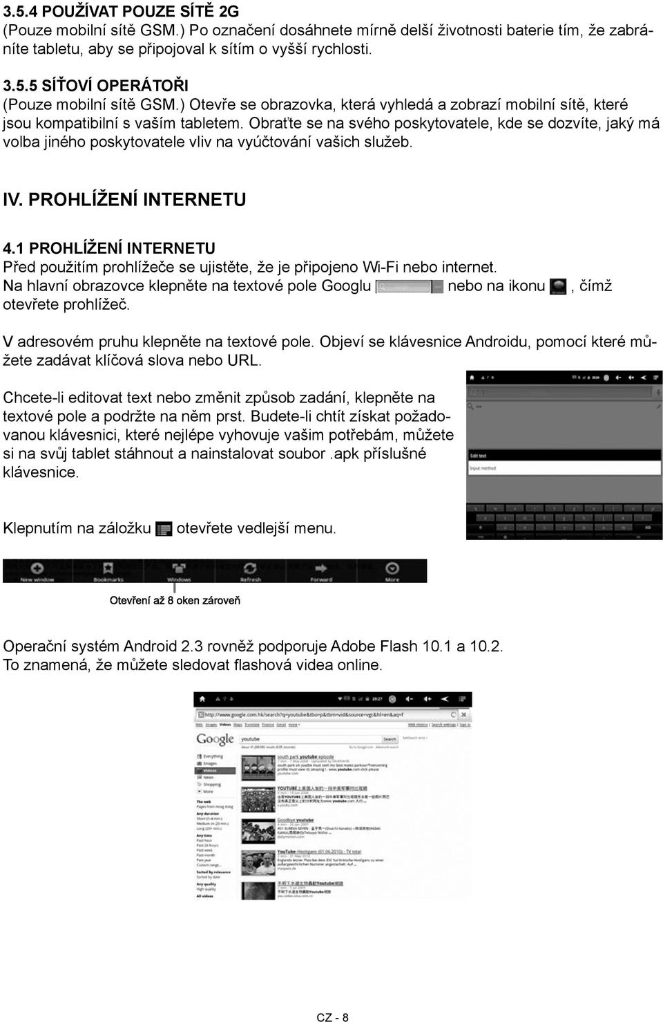 Obraťte se na svého poskytovatele, kde se dozvíte, jaký má volba jiného poskytovatele vliv na vyúčtování vašich služeb. IV. Prohlížení internetu 4.