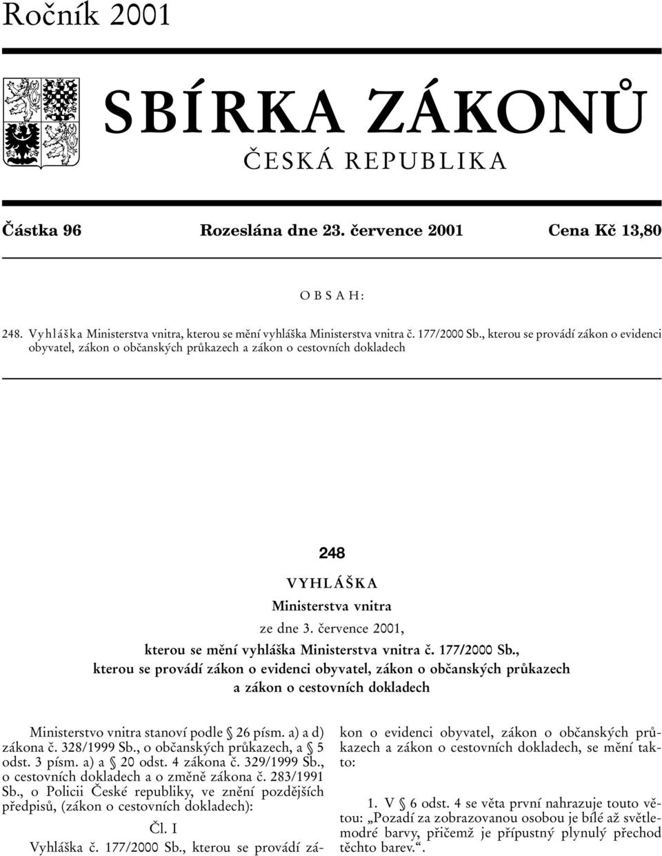 , kterou se provaбdуб zaбkon o evidenci obyvatel, zaбkon o obcоanskyбch pruй kazech a zaбkon o cestovnубch dokladech 248 VYHLAб Sо KA Ministerstva vnitra ze dne 3.